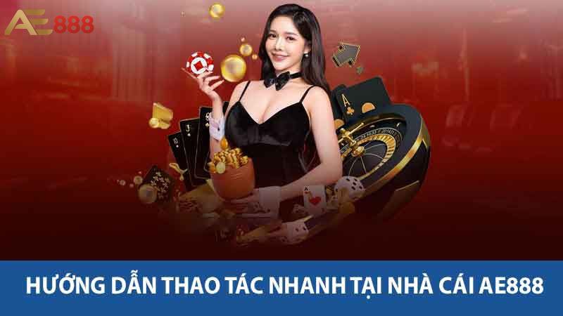 Hướng dẫn thao tác nhanh tại nhà cái AE888